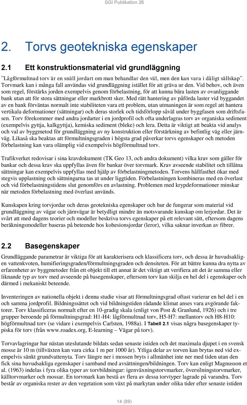 Vid behov, och även som regel, förstärks jorden exempelvis genom förbelastning, för att kunna bära lasten av ovanliggande bank utan att för stora sättningar eller markbrott sker.