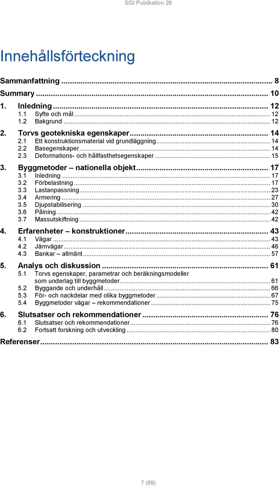 .. 17 3.3 Lastanpassning... 23 3.4 Armering... 27 3.5 Djupstabilisering... 30 3.6 Pålning... 42 3.7 Massutskiftning... 42 4. Erfarenheter konstruktioner... 43 4.1 Vägar... 43 4.2 Järnvägar... 46 4.