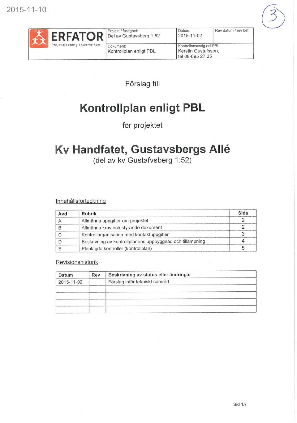 Innehållsförteckning Avd Rubrik Sida A Allmänna uppgifter om projektet 2 B Allmänna krav och styrande dokument 2 C Kontrollorganisation med kontaktuppgifter 3 D Beskrivning av