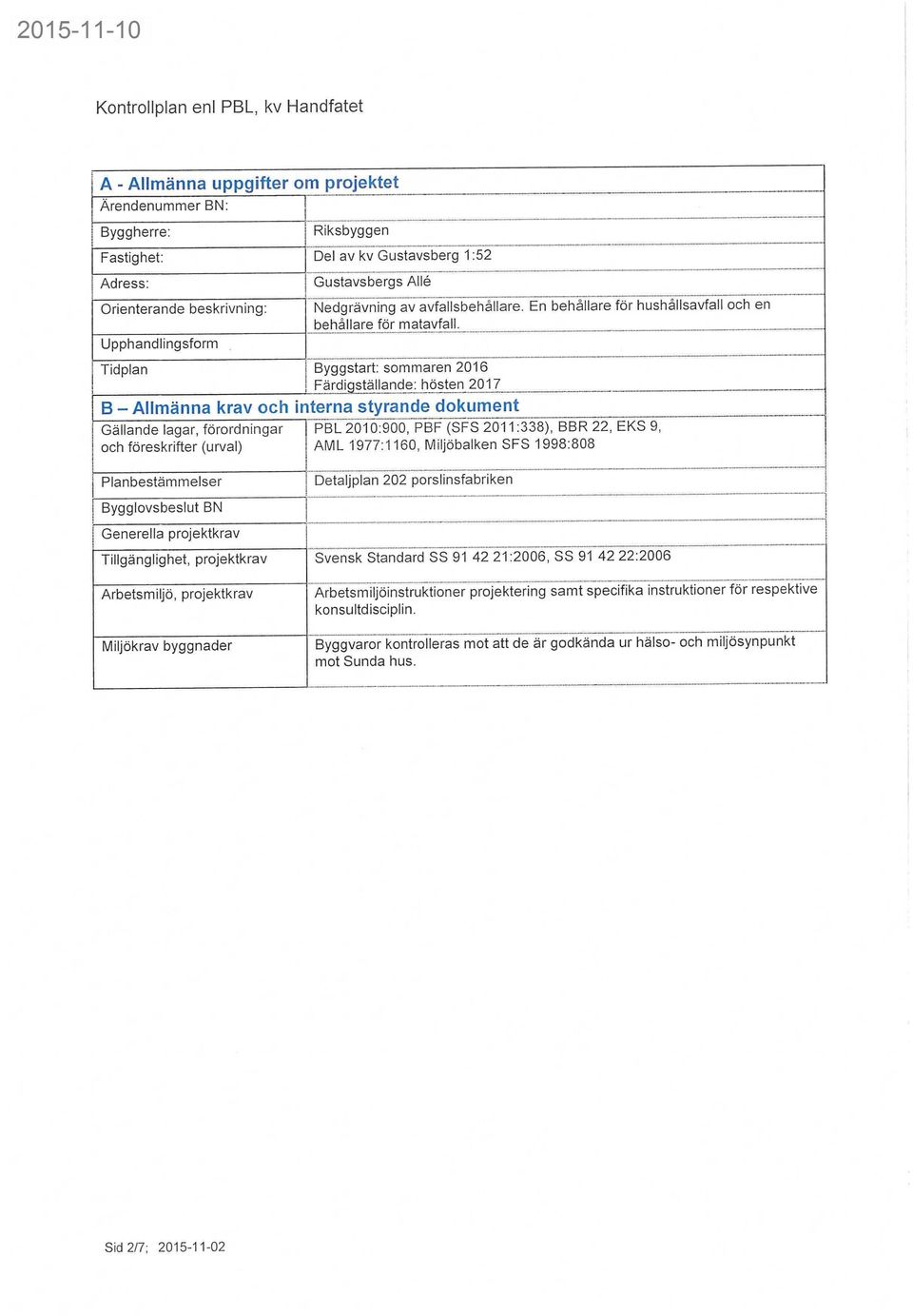 B - Allmänna krav och interna styrande dokument Gällande lagar, förordningar och föreskrifter (urval) PBL 2010:900, PBF (SFS 2011:338), BBR 22, EKS 9, AML 1977:1160, Miljöbalken SFS 1998:808