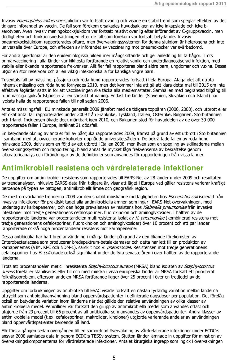 Även invasiv meningokocksjukdom var fortsatt relativt ovanlig efter införandet av C-gruppsvaccin, men dödligheten och funktionsnedsättningen efter de fall som förekom var fortsatt betydande.