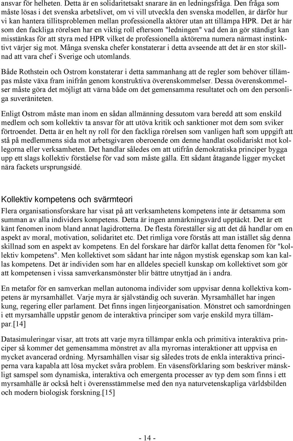 Det är här som den fackliga rörelsen har en viktig roll eftersom "ledningen" vad den än gör ständigt kan misstänkas för att styra med HPR vilket de professionella aktörerna numera närmast instinktivt