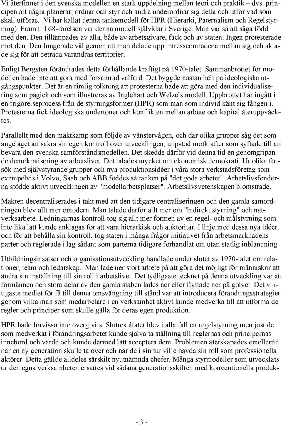 Den tillämpades av alla, både av arbetsgivare, fack och av staten. Ingen protesterade mot den.