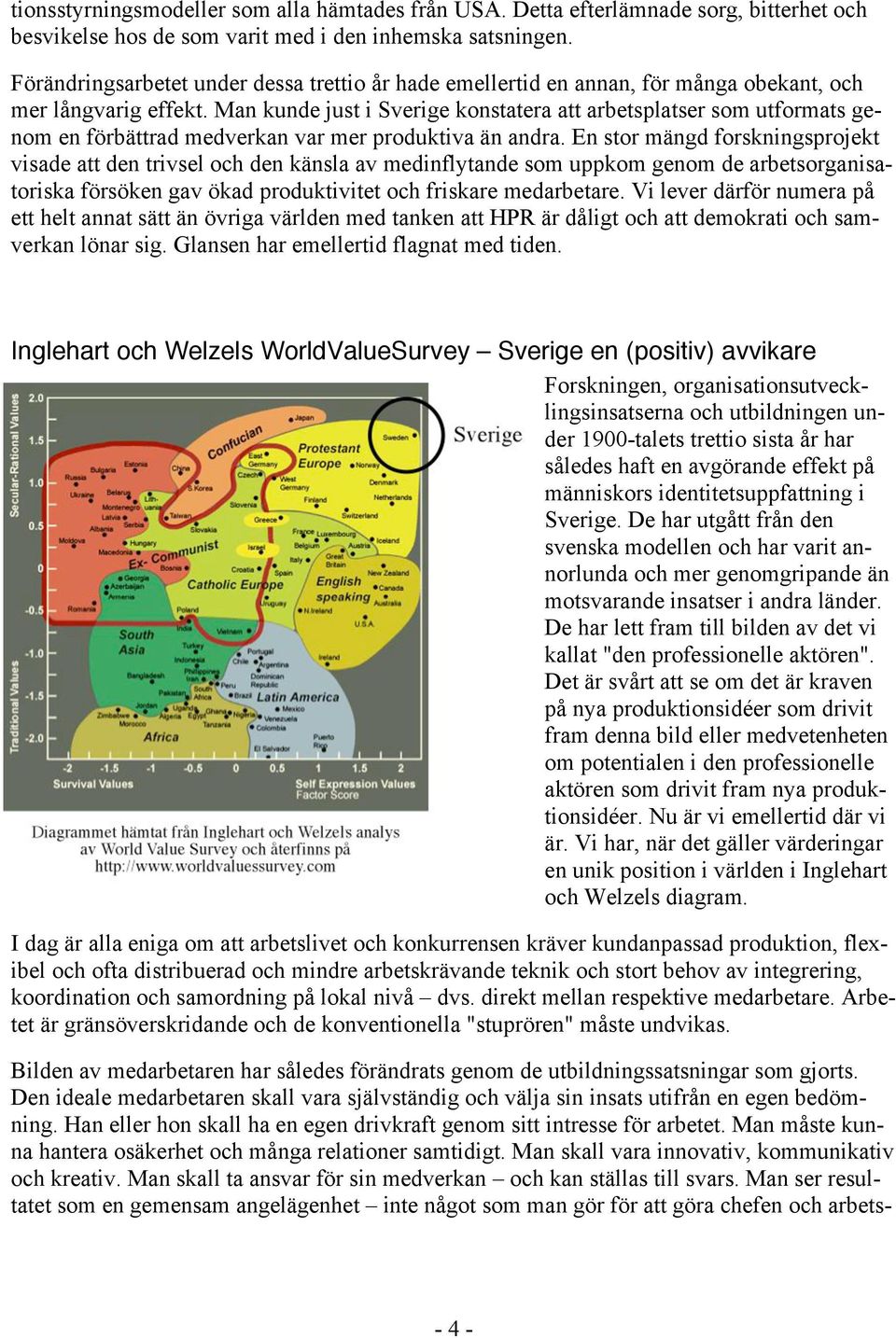 Man kunde just i Sverige konstatera att arbetsplatser som utformats genom en förbättrad medverkan var mer produktiva än andra.