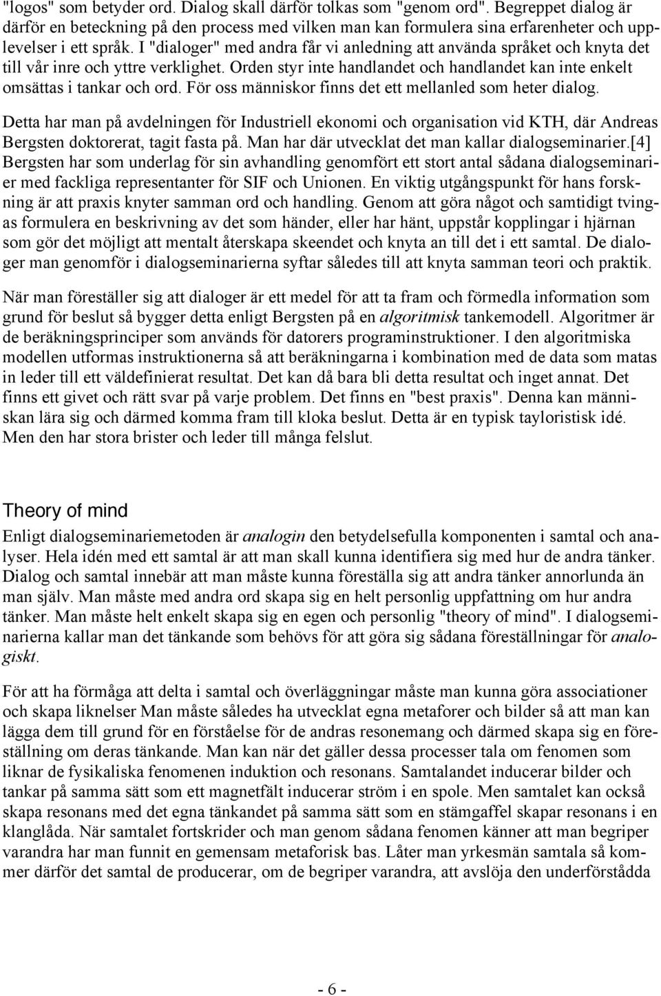 För oss människor finns det ett mellanled som heter dialog. Detta har man på avdelningen för Industriell ekonomi och organisation vid KTH, där Andreas Bergsten doktorerat, tagit fasta på.