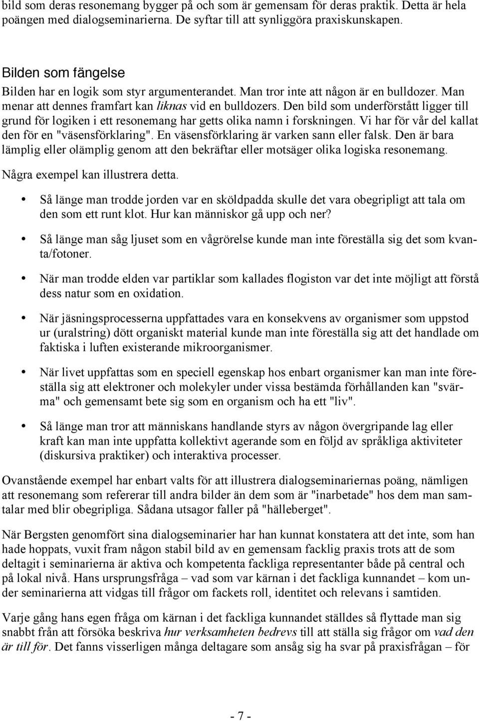 Den bild som underförstått ligger till grund för logiken i ett resonemang har getts olika namn i forskningen. Vi har för vår del kallat den för en "väsensförklaring".