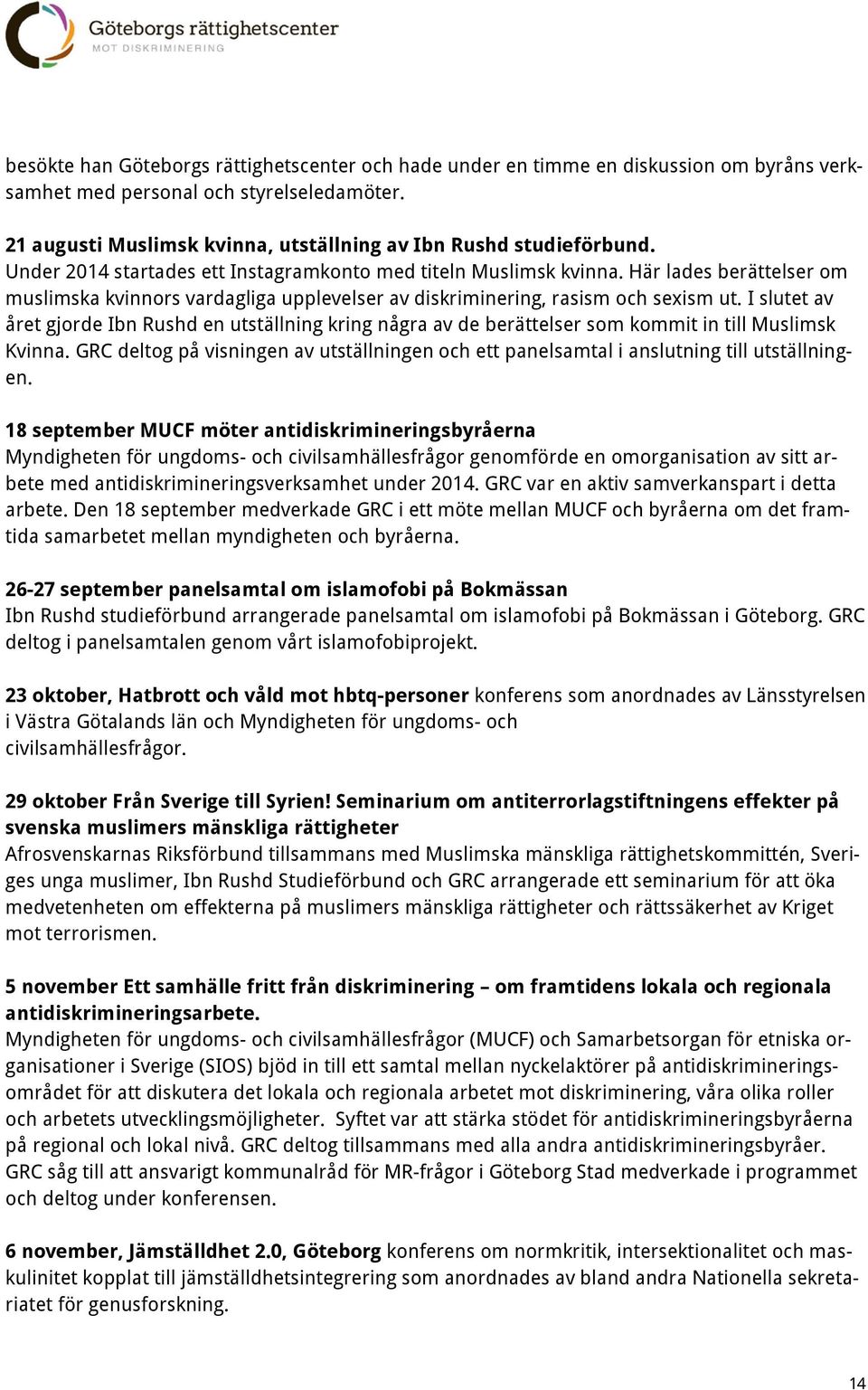 Här lades berättelser om muslimska kvinnors vardagliga upplevelser av diskriminering, rasism och sexism ut.