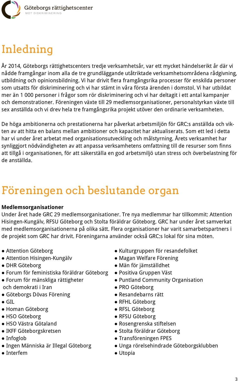 Vi har utbildat mer än 1 000 personer i frågor som rör diskriminering och vi har deltagit i ett antal kampanjer och demonstrationer.