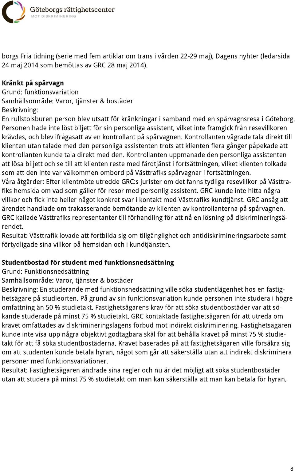 Personen hade inte löst biljett för sin personliga assistent, vilket inte framgick från resevillkoren krävdes, och blev ifrågasatt av en kontrollant på spårvagnen.