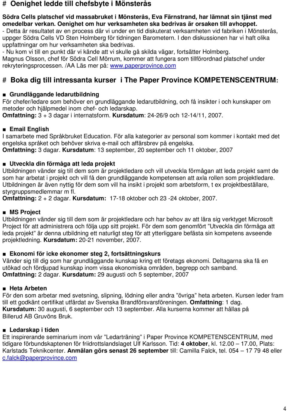 - Detta är resultatet av en process där vi under en tid diskuterat verksamheten vid fabriken i Mönsterås, uppger Södra Cells VD Sten Holmberg för tidningen Barometern.