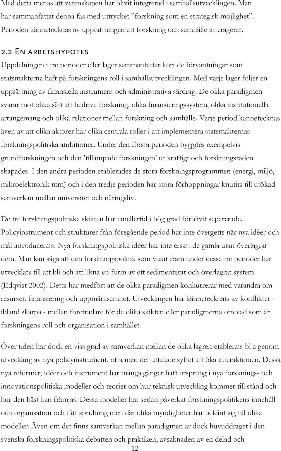 2 En arbetshypotes Uppdelningen i tre perioder eller lager sammanfattar kort de förväntningar som statsmakterna haft på forskningens roll i samhällsutvecklingen.