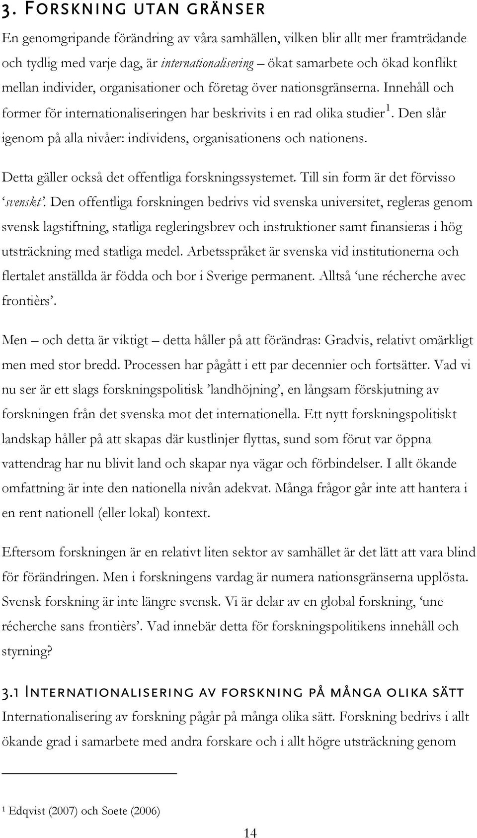 Den slår igenom på alla nivåer: individens, organisationens och nationens. Detta gäller också det offentliga forskningssystemet. Till sin form är det förvisso svenskt.