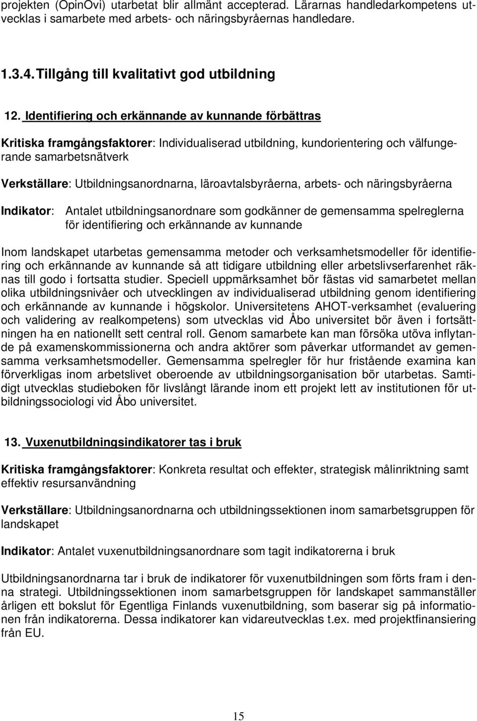 Identifiering och erkännande av kunnande förbättras Kritiska framgångsfaktorer: Individualiserad utbildning, kundorientering och välfungerande samarbetsnätverk Verkställare: Utbildningsanordnarna,