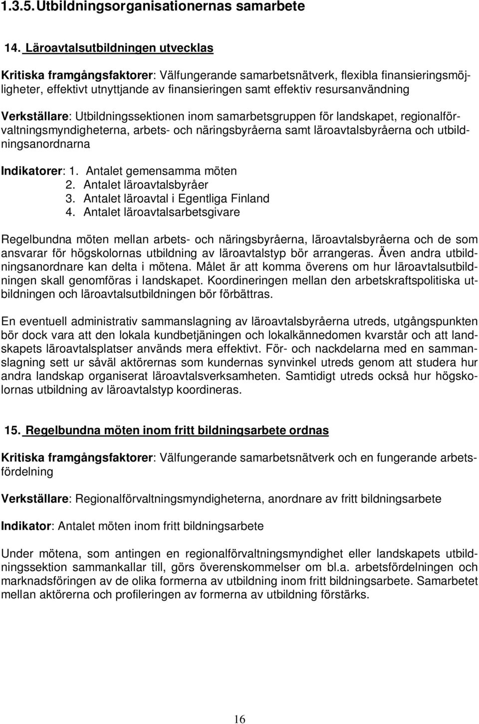 Verkställare: Utbildningssektionen inom samarbetsgruppen för landskapet, regionalförvaltningsmyndigheterna, arbets- och näringsbyråerna samt läroavtalsbyråerna och utbildningsanordnarna Indikatorer: