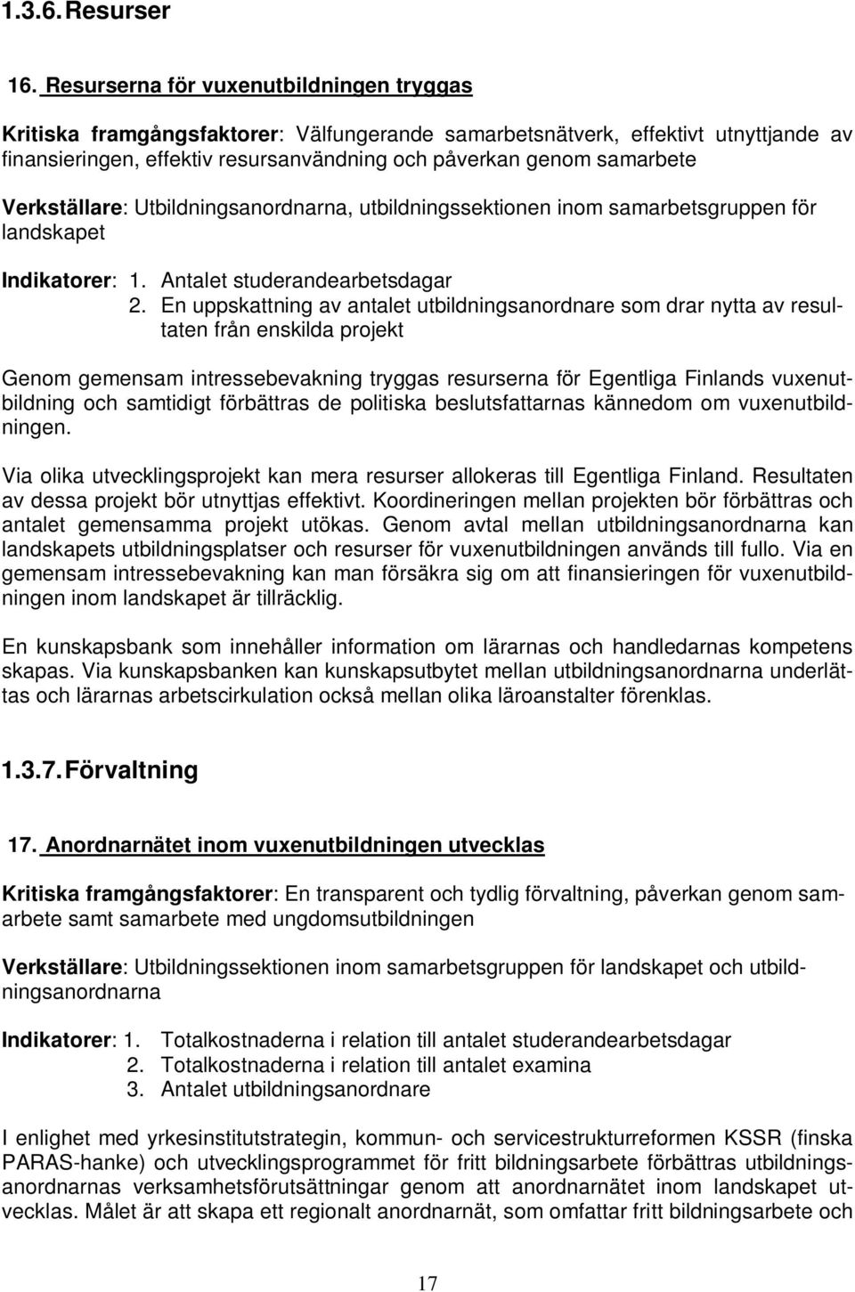 Verkställare: Utbildningsanordnarna, utbildningssektionen inom samarbetsgruppen för landskapet Indikatorer: 1. Antalet studerandearbetsdagar 2.