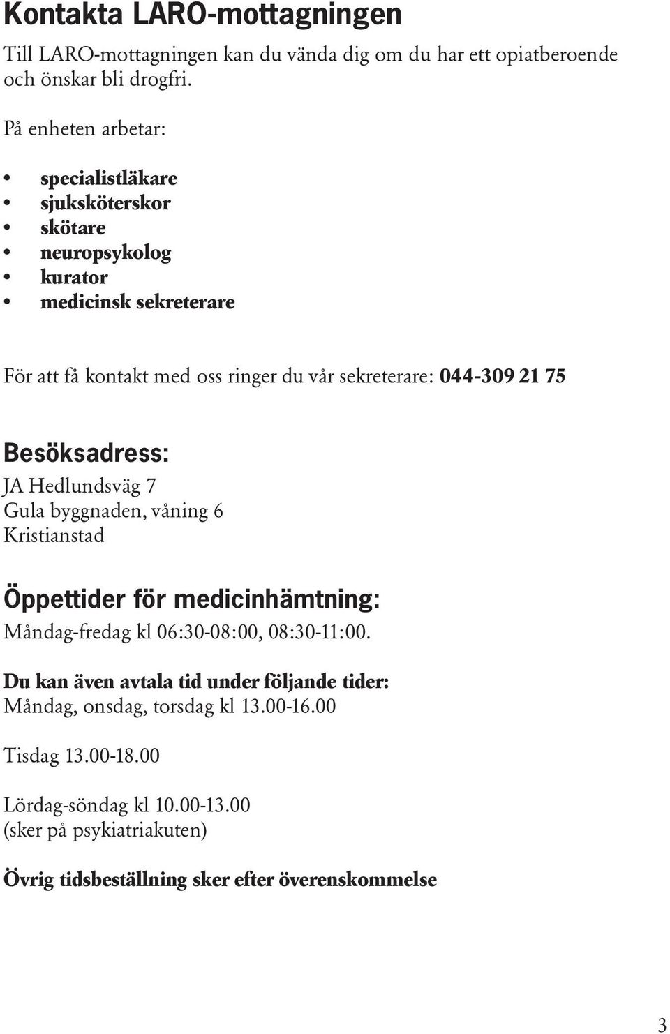 044-309 21 75 Besöksadress: JA Hedlundsväg 7 Gula byggnaden, våning 6 Kristianstad Öppettider för medicinhämtning: Måndag-fredag kl 06:30-08:00, 08:30-11:00.