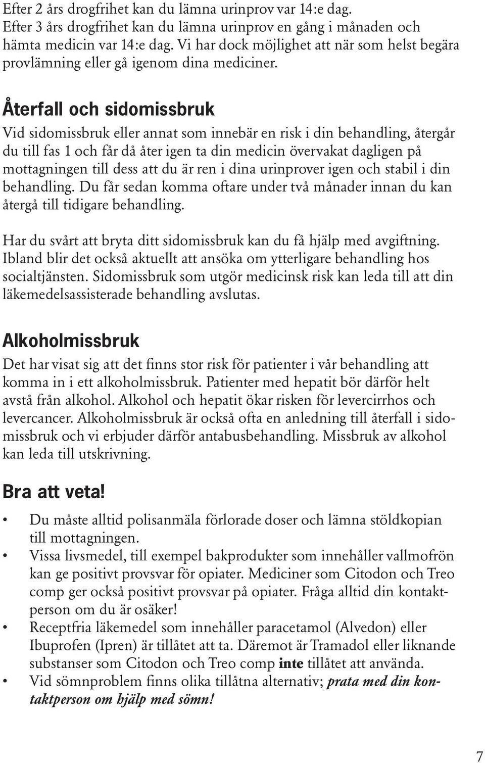 Återfall och sidomissbruk Vid sidomissbruk eller annat som innebär en risk i din behandling, återgår du till fas 1 och får då åter igen ta din medicin övervakat dagligen på mottagningen till dess att