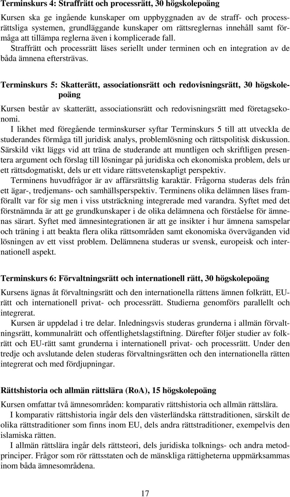 Terminskurs 5: Skatterätt, associationsrätt och redovisningsrätt, 30 högskolepoäng Kursen består av skatterätt, associationsrätt och redovisningsrätt med företagsekonomi.