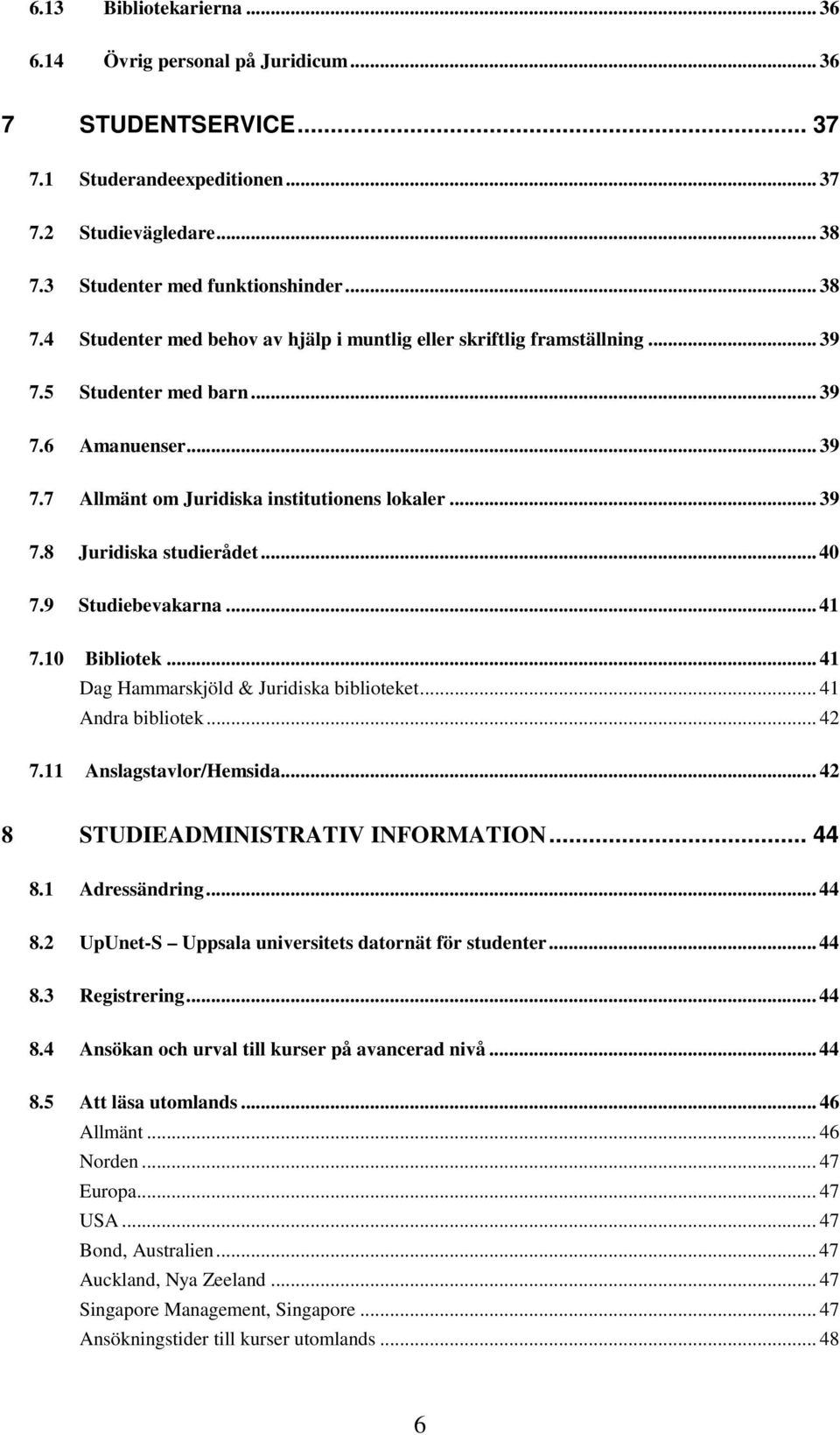 .. 39 7.8 Juridiska studierådet... 40 7.9 Studiebevakarna... 41 7.10 Bibliotek... 41 Dag Hammarskjöld & Juridiska biblioteket... 41 Andra bibliotek... 42 7.11 Anslagstavlor/Hemsida.