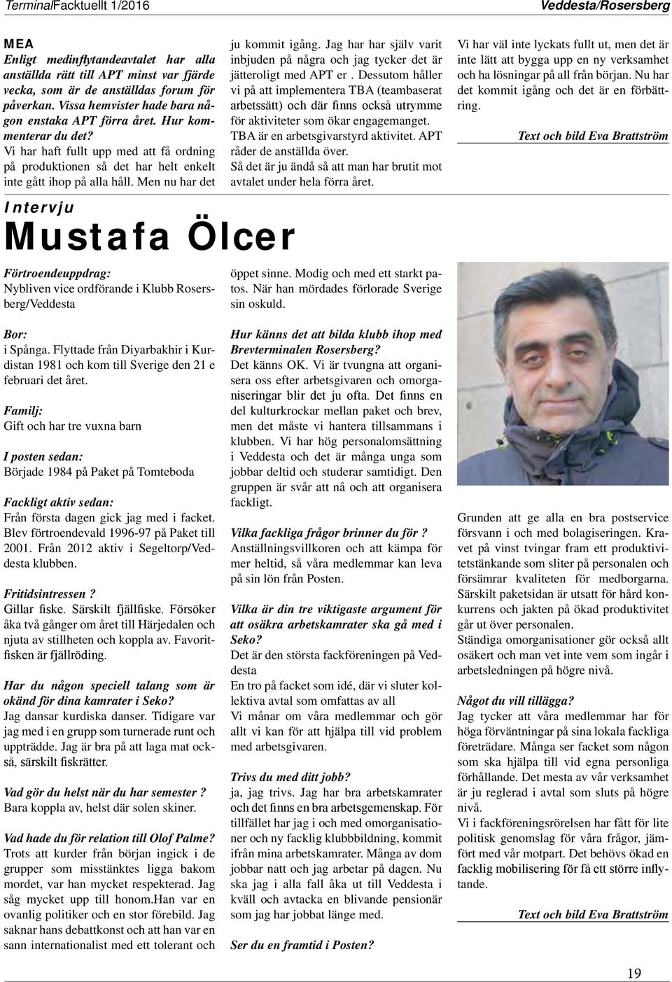 Men nu har det Intervju Mustafa Ölcer Förtroendeuppdrag: Nybliven vice ordförande i Klubb Rosersberg/Veddesta ju kommit igång.