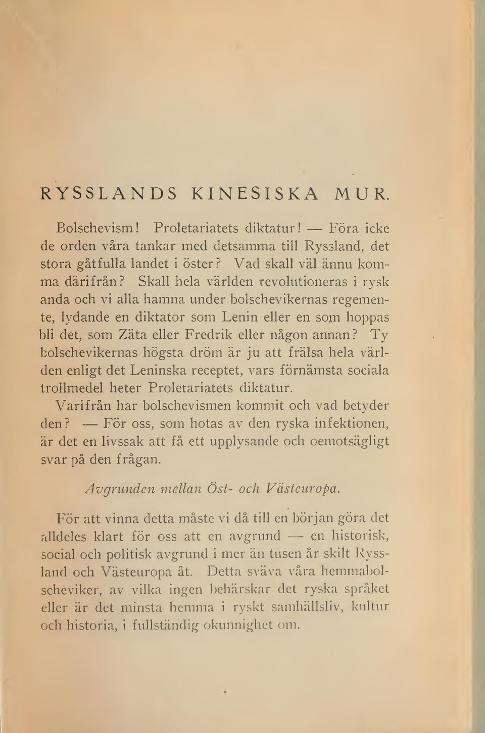 Ty bolschevikernas högsta dröm är ju att frälsa hela världen enligt det Leninska receptet, vars förnämsta sociala trollmedel heter Proletariatets diktatur.