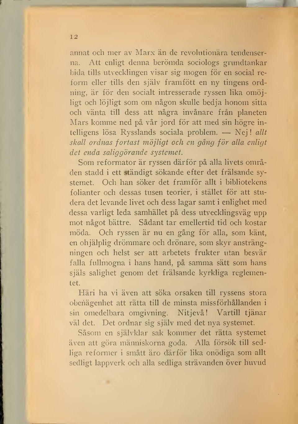 ryssen lika omöjligt och löjligt som om någon skulle bedja honom sitta och vänta till dess att några invånare från planeten Mars komme ned på vår jord för att med sin högre intelligens lösa Rysslands