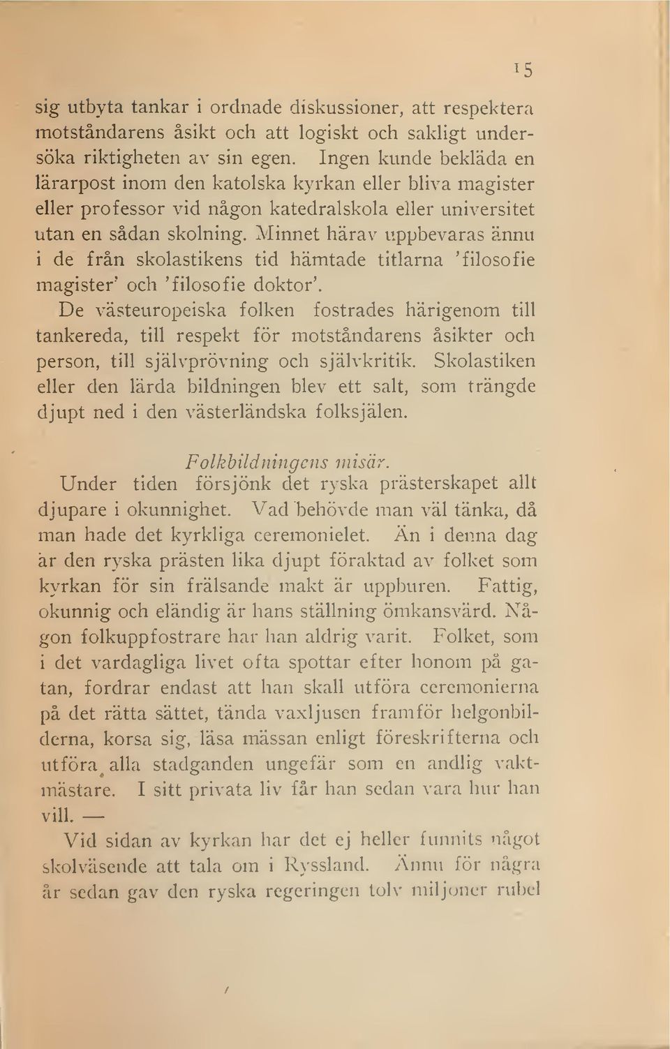 Minnet härav uppbevaras ännu i de från skolastikens tid hämtade titlarna 'filosofie magister' och 'filosofie doktor'.