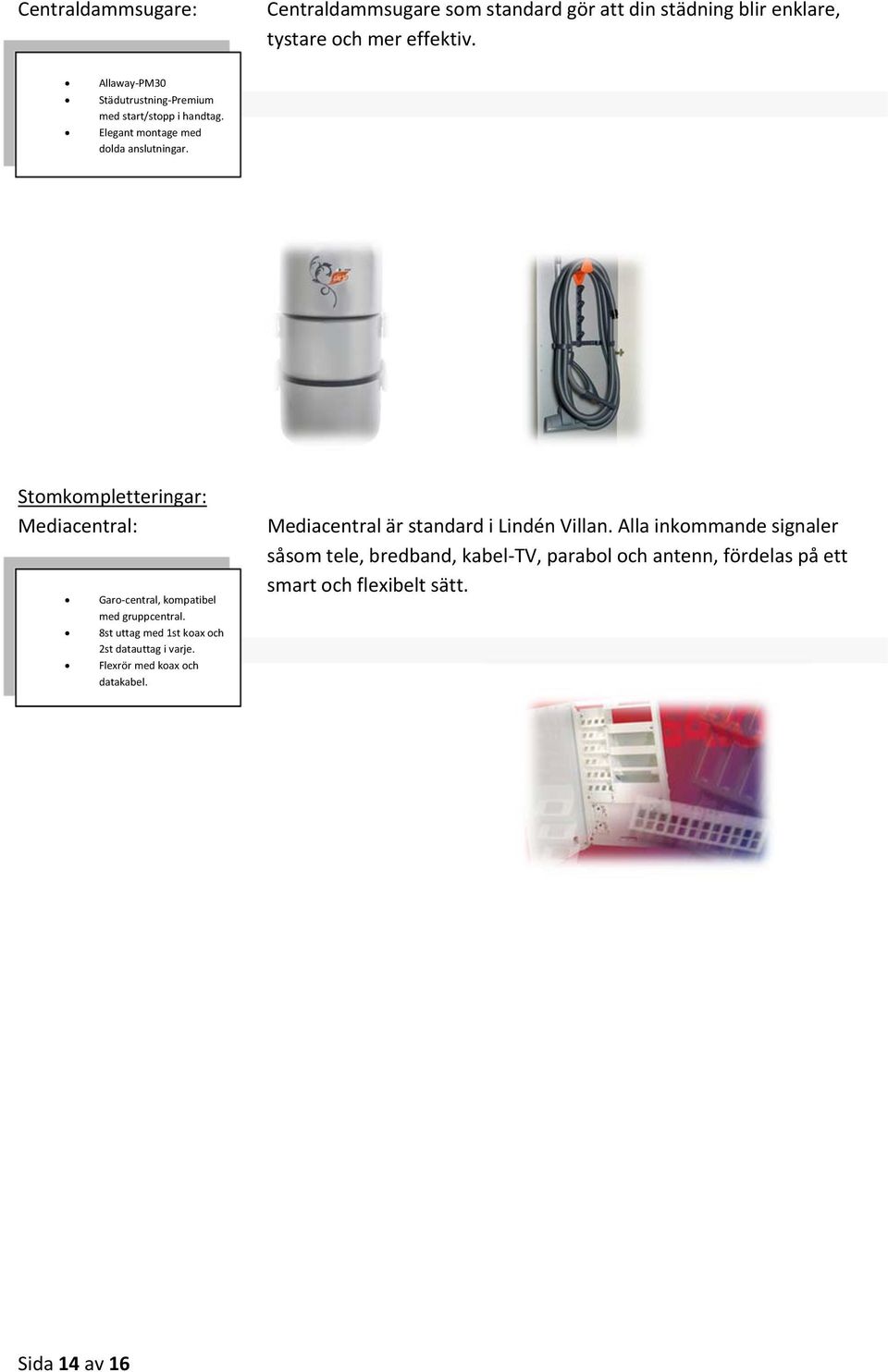 Mediacentral: Garo central, kompatibel med gruppcentral. 8st uttag med 1st koax och 2st datauttag i varje.