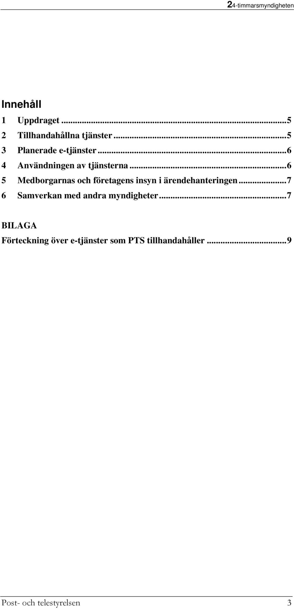..6 5 Medborgarnas och företagens insyn i ärendehanteringen.