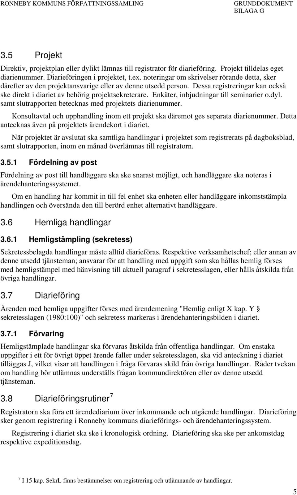 Enkäter, inbjudningar till seminarier o.dyl. samt slutrapporten betecknas med projektets diarienummer. Konsultavtal och upphandling inom ett projekt ska däremot ges separata diarienummer.