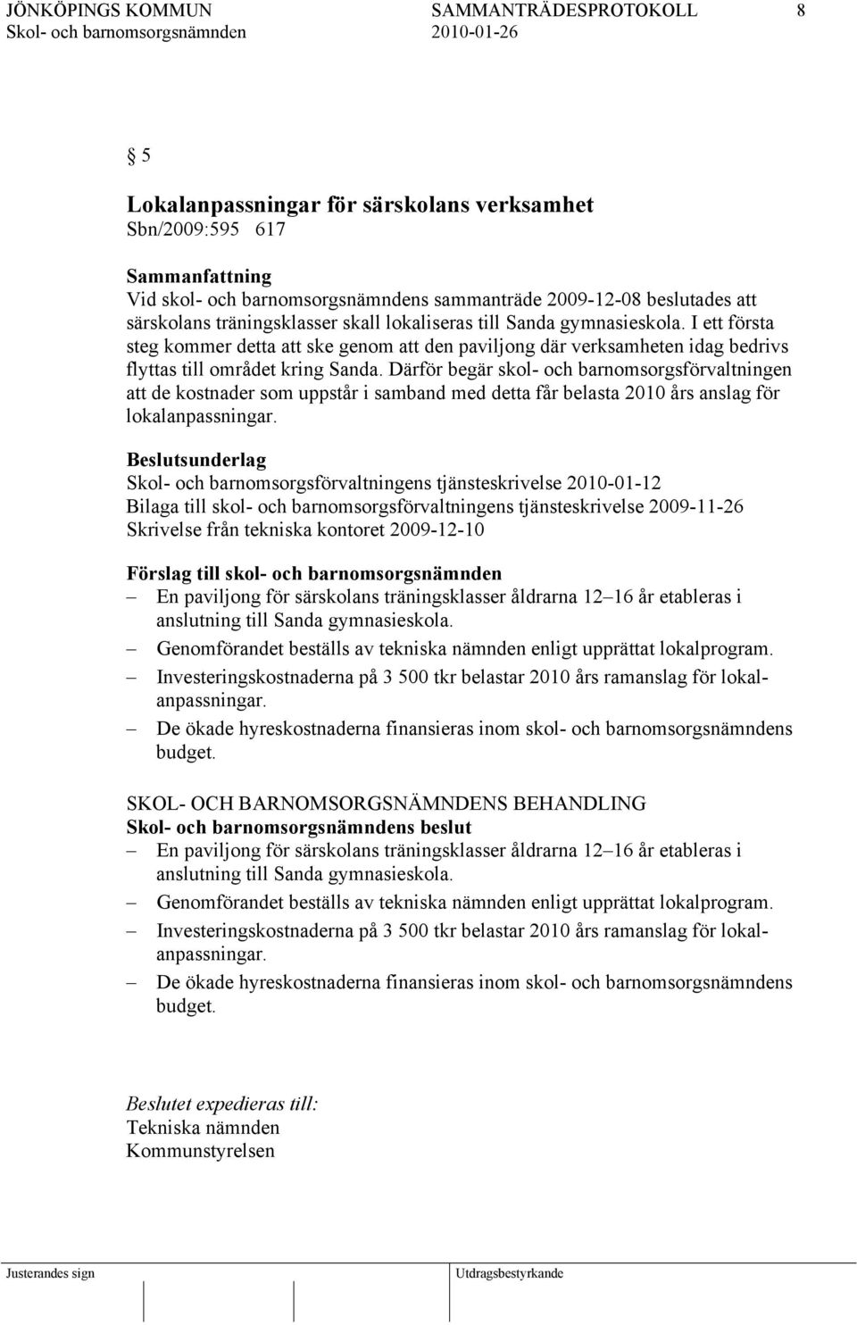 Därför begär skol- och barnomsorgsförvaltningen att de kostnader som uppstår i samband med detta får belasta 2010 års anslag för lokalanpassningar.