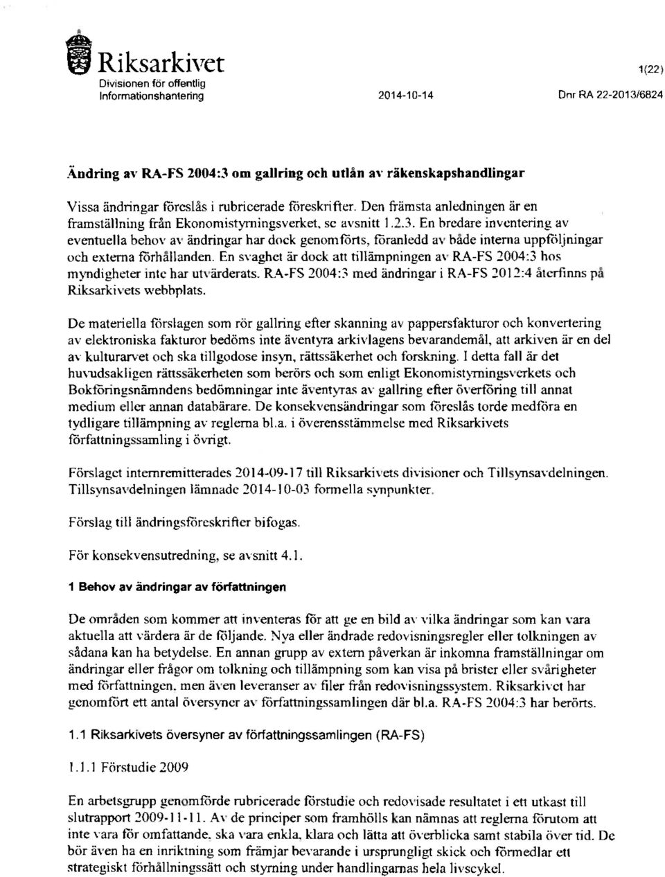 föranledd av bade interna uppfoljningar och externa forhällanden. En svaghet är dock att tillämpningen RA-FS 2004:3 hos mvndigheter inte har utvärderats.