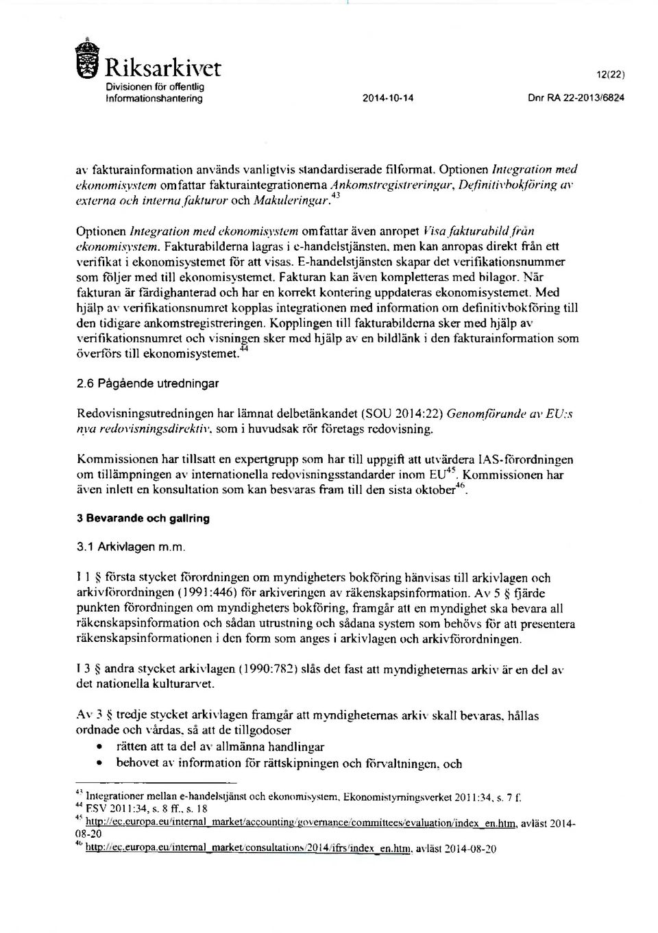 Fakturahilderna lagras i e-handelstjänsten, men kan anropas direkt från ett verifikat i ekonomisystemet för att visas.