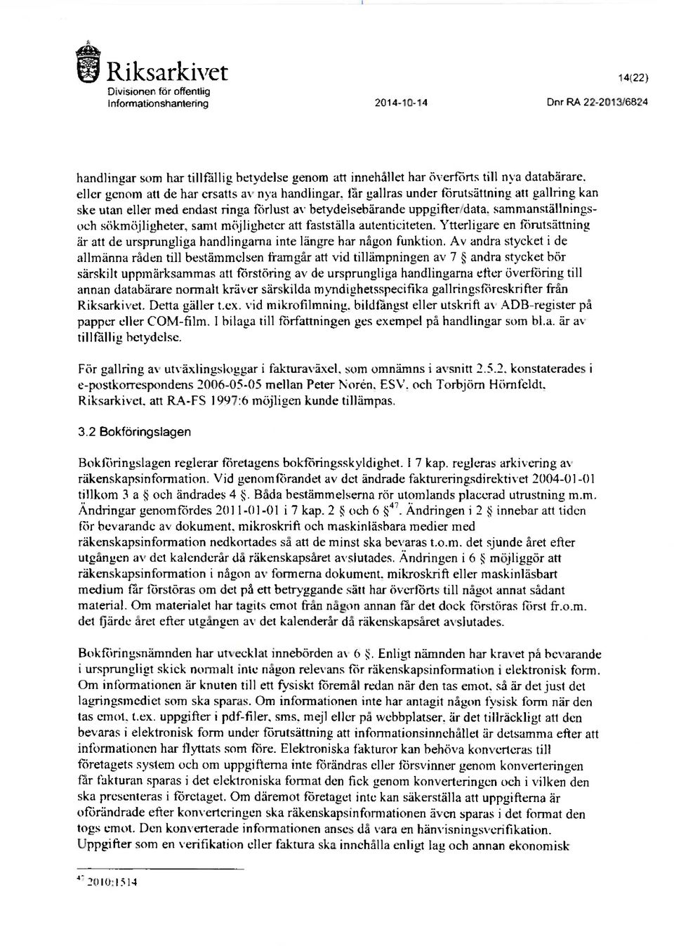 sammanställningsoch sökmöjligheter, samt möjligheter att fastställa autentieiteten. Ytterligare en thrutsättning är att de ursprungliga handlingarna inte längre har någon funktion.