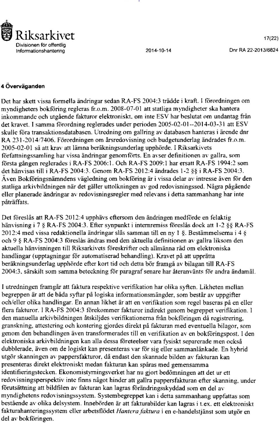 om inte ESV har beslutat om undantag från det kras et. 1 samma förordning reglerades under perioden 2005-02-01 --20 I 4-03-31 att ESV skulle föra transaktionsdatabasen.