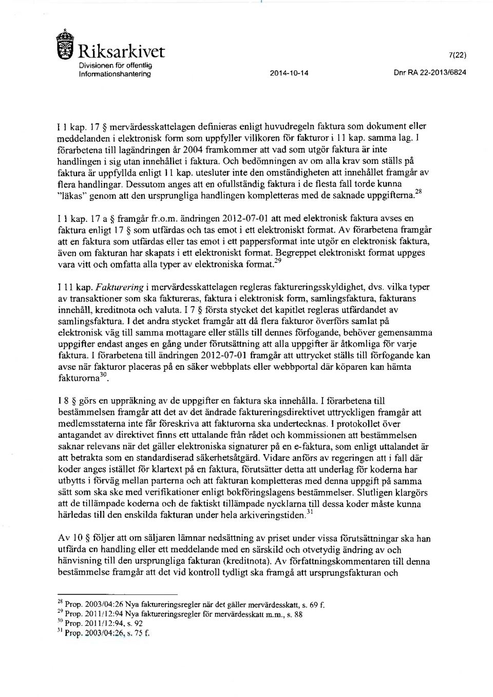 1 forarbetena till lagändringen år 2004 framkommer att vad som utgör faktura år inte handlingen i sig utan innehället i faktura.