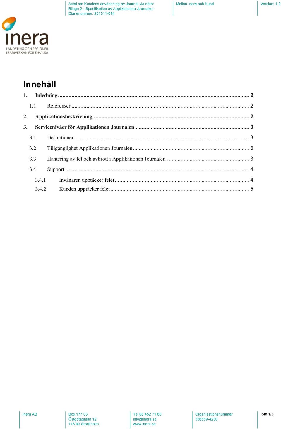 .. 3 3.3 Hantering av fel och avbrott i Applikationen Journalen... 3 3.4 