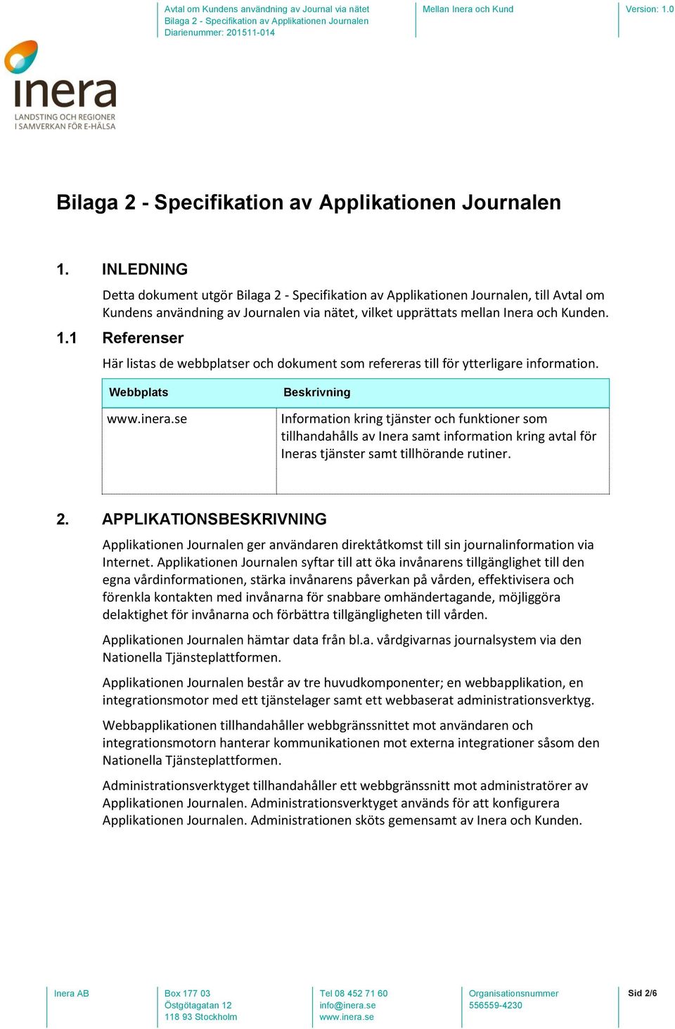 Webbplats Beskrivning Information kring tjänster och funktioner som tillhandahålls av Inera samt information kring avtal för Ineras tjänster samt tillhörande rutiner. 2.