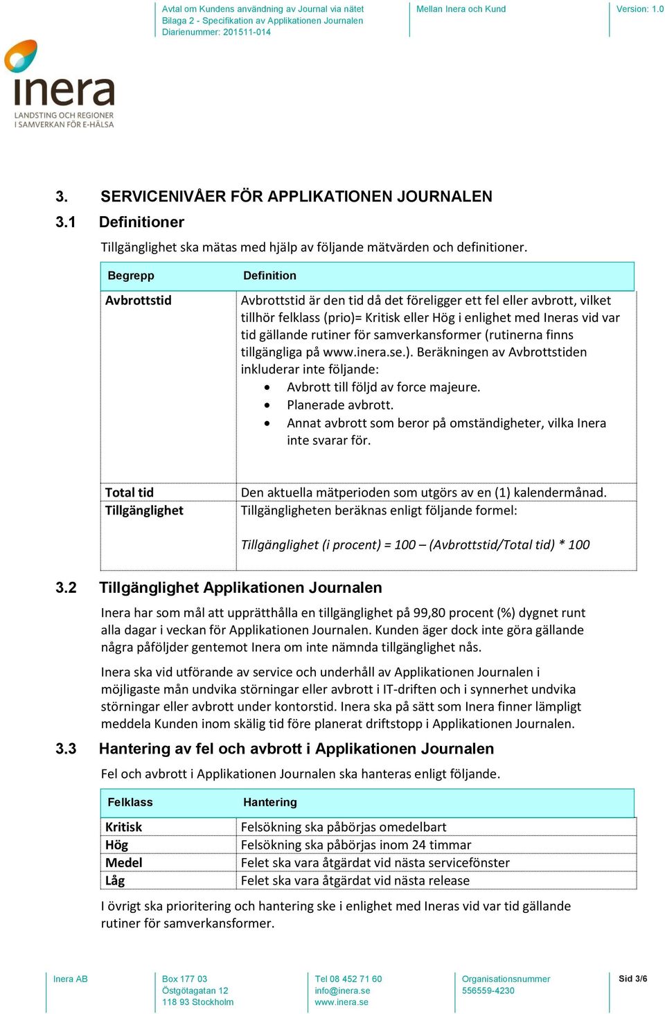 samverkansformer (rutinerna finns tillgängliga på.). Beräkningen av Avbrottstiden inkluderar inte följande: Avbrott till följd av force majeure. Planerade avbrott.