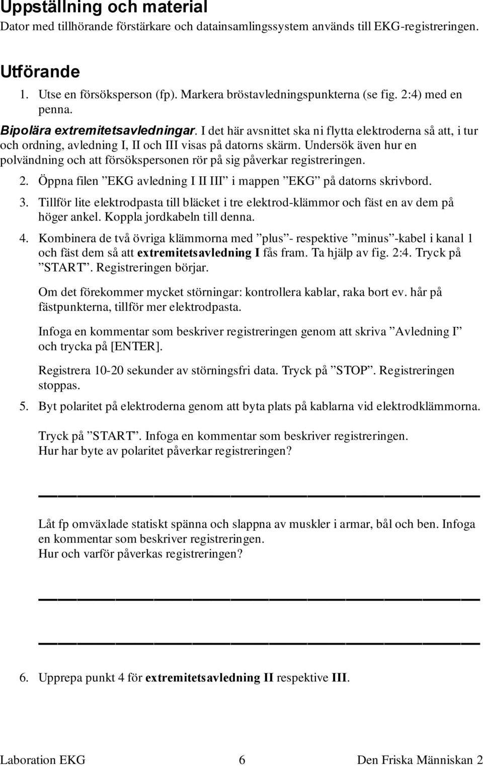 Undersök även hur en polvändning och att försökspersonen rör på sig påverkar registreringen. 2. Öppna filen EKG avledning I II III i mappen EKG på datorns skrivbord. 3.