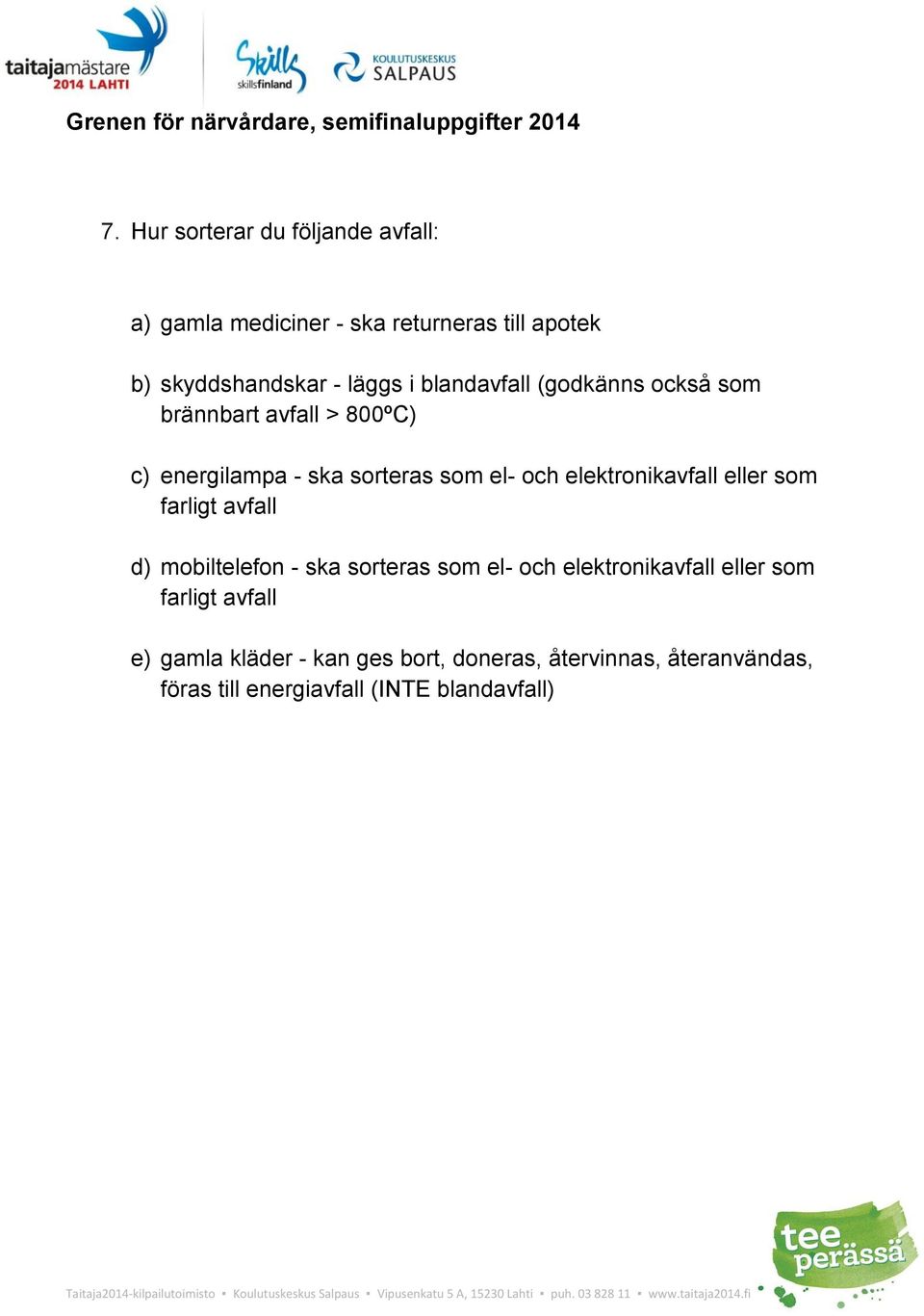 elektronikavfall eller som farligt avfall d) mobiltelefon - ska sorteras som el- och elektronikavfall eller som