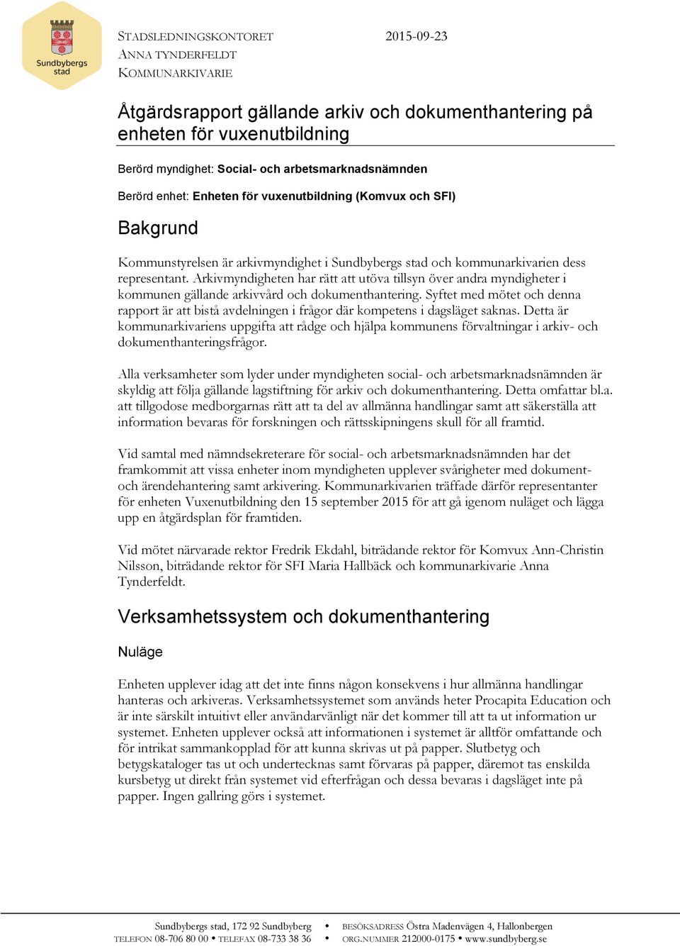 Arkivmyndigheten har rätt att utöva tillsyn över andra myndigheter i kommunen gällande arkivvård och dokumenthantering.