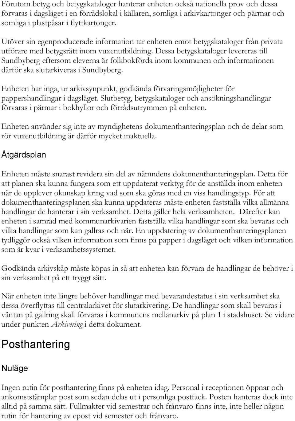 Dessa betygskataloger levereras till Sundbyberg eftersom eleverna är folkbokförda inom kommunen och informationen därför ska slutarkiveras i Sundbyberg.