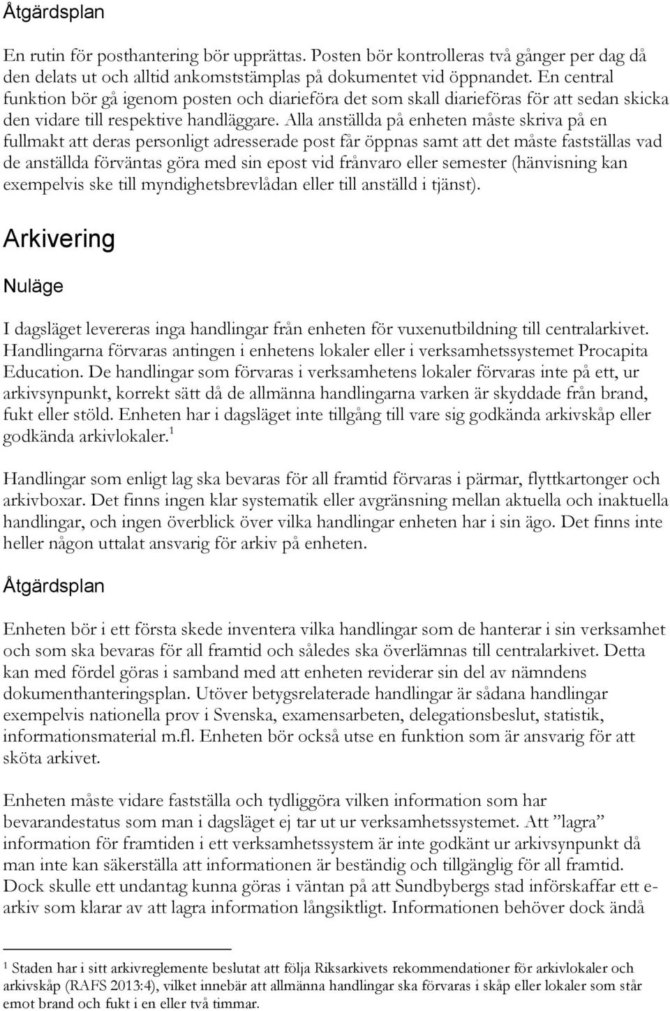 Alla anställda på enheten måste skriva på en fullmakt att deras personligt adresserade post får öppnas samt att det måste fastställas vad de anställda förväntas göra med sin epost vid frånvaro eller