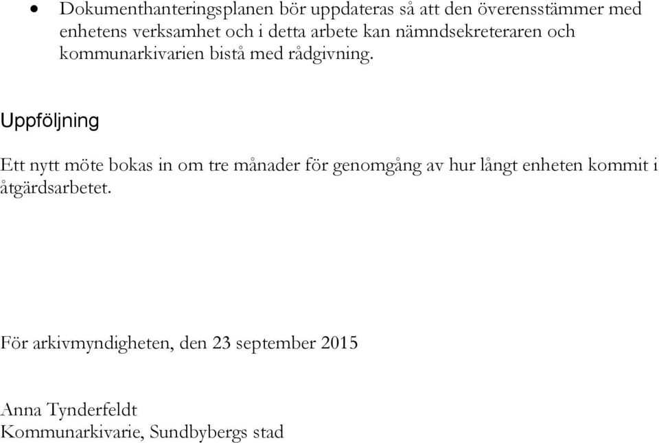 Uppföljning Ett nytt möte bokas in om tre månader för genomgång av hur långt enheten kommit i