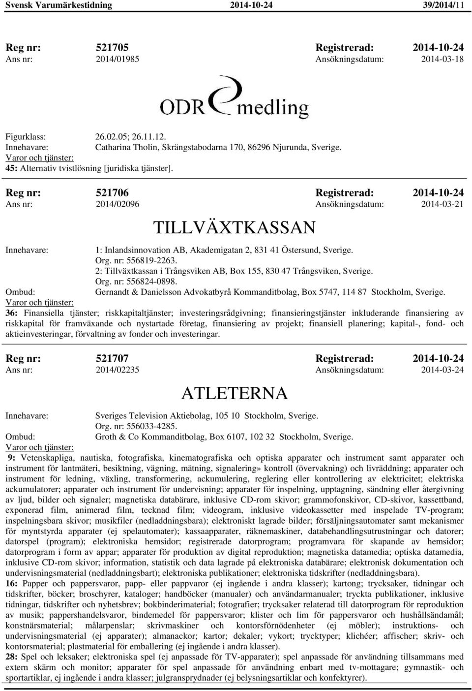 Reg nr: 521706 Registrerad: 2014-10-24 Ans nr: 2014/02096 Ansökningsdatum: 2014-03-21 TILLVÄXTKASSAN 1: Inlandsinnovation AB, Akademigatan 2, 831 41 Östersund, Sverige. Org. nr: 556819-2263.