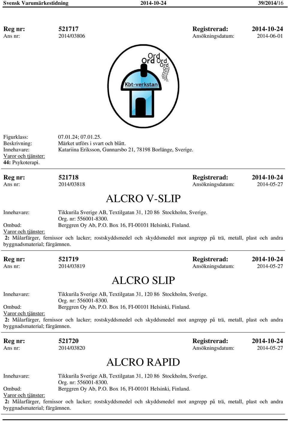 Reg nr: 521718 Registrerad: 2014-10-24 Ans nr: 2014/03818 Ansökningsdatum: 2014-05-27 ALCRO V-SLIP Tikkurila Sverige AB, Textilgatan 31, 120 86 Stockholm, Sverige. Org. nr: 556001-8300.