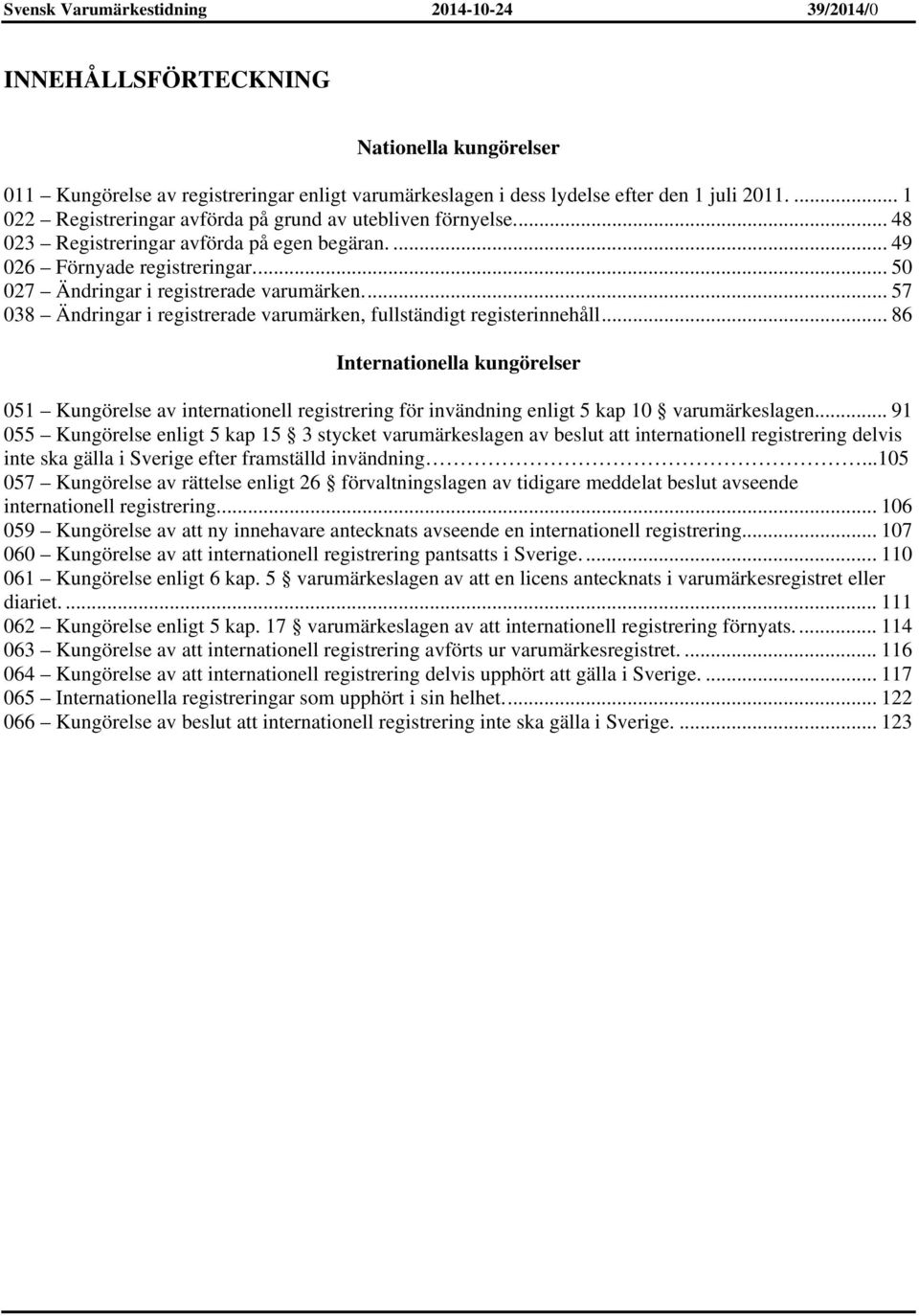 ... 57 038 Ändringar i registrerade varumärken, fullständigt registerinnehåll.