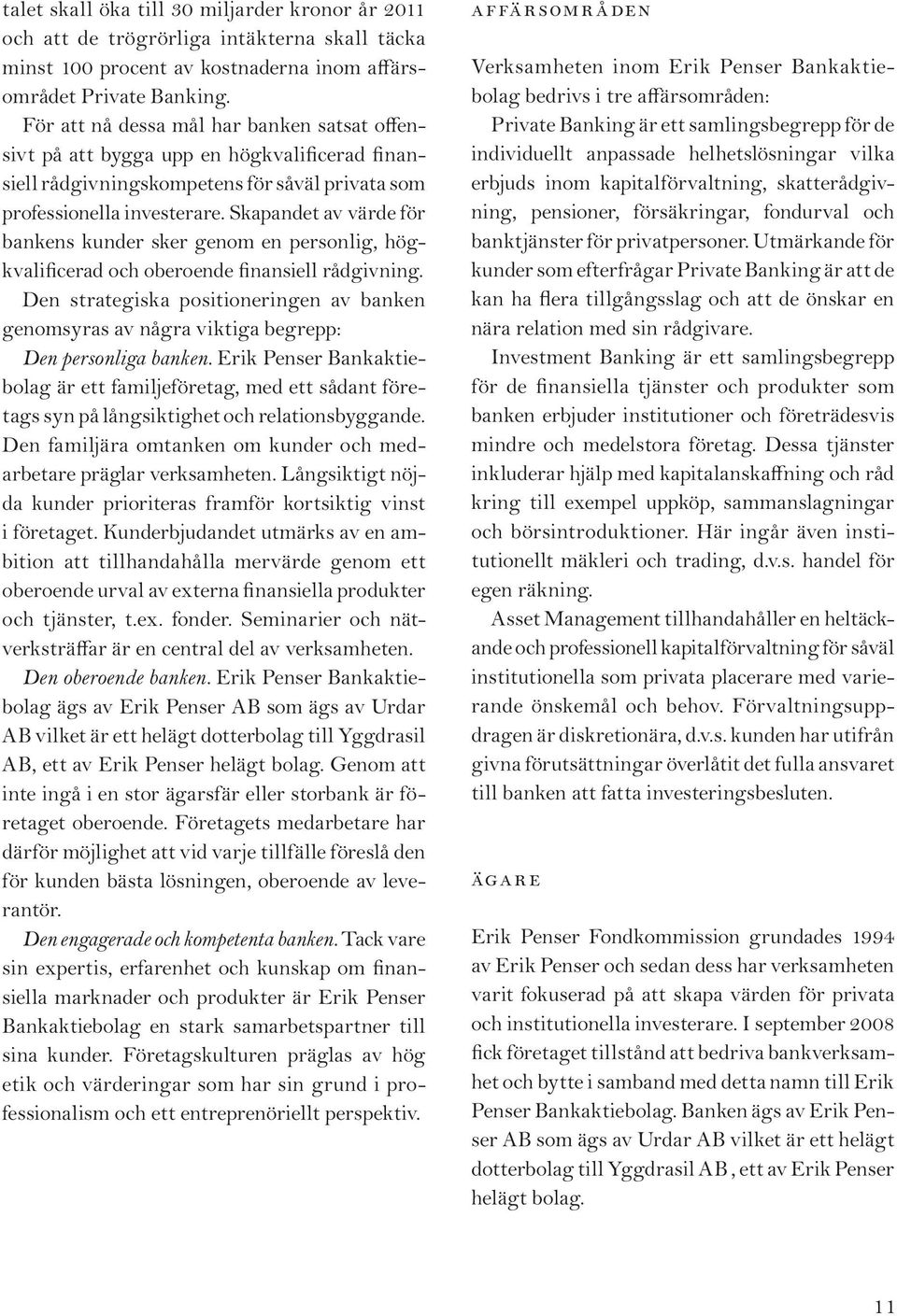 Skapandet av värde för bankens kunder sker genom en personlig, högkvalificerad och oberoende finansiell rådgivning.