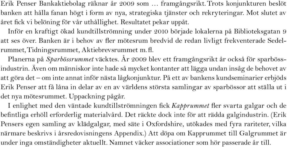 Banken är i behov av fler mötesrum bredvid de redan livligt frekventerade Sedelrummet, Tidningsrummet, Aktiebrevsrummet m.fl. Planerna på Sparbössrummet väcktes.